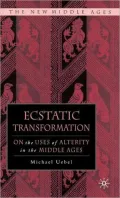 Ecstatic Transformation: On the Uses of Alterity in the Middle Ages (The New Middle Ages Series)