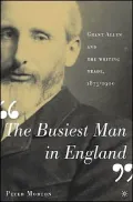 The Busiest Man in England : Grant Allen and the Writing Trade, 1875-1900