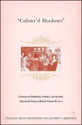 Colour'd Shadows : Contexts in Publishing, Printing, and Reading Nineteenth-Century British Women Writers