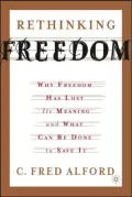 Rethinking Freedom: Why Freedom Has Lost Its Meaning and What Can Be Done to Save It