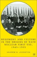 Hegemony and Culture in the Origins of NATO Nuclear First-Use, 1945-1955
