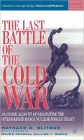 Last Battle of the Cold War: An Inside Account of Negotiating the Intermediate Range Nuclear Forces Treaty