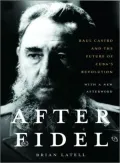 After Fidel: Raul Castro and the Future of Cuba's Revolution