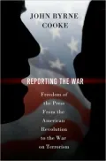 Reporting the War: Freedom of the Press from the American Revolution to the War on Terror