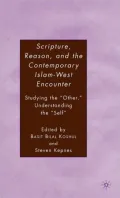 Scripture, Reason, and the Contemporary Islam-West Encounter : Studying the Other, Understanding the Self