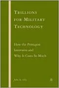 Trillions for Military Technology: How the Pentagon Innovates and Why It Costs So Much