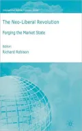 Neoliberal Revolution: Forging the Market State (International Political Economy Series)