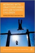 Working with Unaccompanied Asylum Seeking Children: Issues for Policy and Practice
