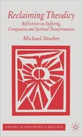 Reclaiming Theodicy : Reflections on Suffering, Compassion and Spiritual Transformation