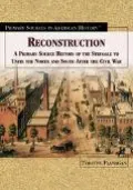 Reconstruction: A Primary Source History of the Struggle to Unite the North and South after the Civil War