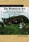 Homestead Act of 1862 A Primary Source History of the Settlement of the American Heartland i...