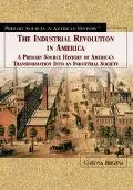 The Industrial Revolution in America: A Primary Source History of America's Transformation into an Industrial Society