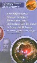 How Mathematical Models, Computer Simulations, And Exploration Can Be Used To Study The Universe: An Anthology Of Current Thought