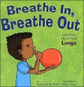 Breathe in, Breathe Out: Learning about Your Lungs