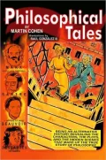 Philosophical Tales: Being an Alternative History Revealing the Characters, the Plots, and the Hidden Scenes That Make Up the True Story of Philosophy