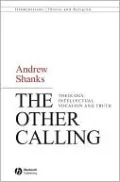 The Other Calling: Theology, Intellectual Vocation and Truth