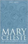 Mary Celeste: The Greatest Mystery of the Sea