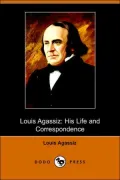 Louis Agassiz: His Life And Correspondence (Dodo Press)