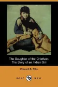 The Daughter of the Chieftain: The Story of an Indian Girl (Dodo Press)