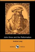 John Knox And The Reformation (Illustrated Edition)