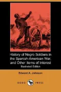 History of Negro Soldiers in the Spanish-American War, and Other Items of Interest (Illustra...