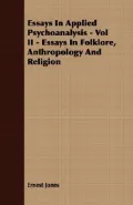 Essays In Applied Psychoanalysis - Vol Ii - Essays In Folklore, Anthropology And Religion