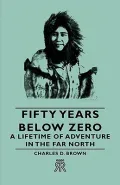 Fifty Years Below Zero: A Lifetime of Adventure in the Far North