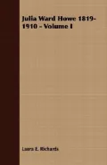 Julia Ward Howe 1819-1910 - Volume I