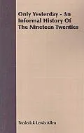 Only Yesterday - An Informal History Of The Nineteen Twenties