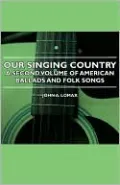 Our Singing Country - A Second Volume Of American Ballads And Folk Songs