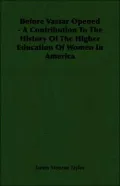 Before Vassar Opened - a Contribution to the History of the Higher Education of Women in Ame...