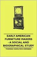 Early American Furniture Makers - A Social And Biographical Study