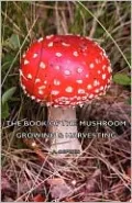 The Book Of The Mushroom - Growing & Harvesting