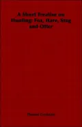 A Short Treatise on Hunting: Fox, Hare, Stag and Otter