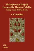 Shakespearean Tragedy Lectures on Hamlet, Othello, King Lear and Macbeth