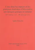 L'eau Dans les Espaces et les Pratiques Funeraires D'Alexandrie Aux epoques Greque et Romaine: (IVe Siecle Av. J.-C. - IIIe Siecle Ap. J.-C.)