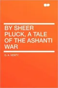 By Sheer Pluck, a Tale of the Ashanti War