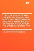 Collection of Rare and Original Documents and Relations, Concerning the Discovery and Conquest of America. Chiefly from the Spanish Archives. No.1