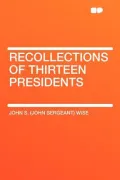 Recollections of Thirteen Presidents