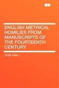 English Metrical Homilies from Manuscripts of the Fourteenth Century