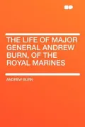 The Life of Major General Andrew Burn, of the Royal Marines
