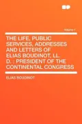 The Life, Public Services, Addresses and Letters of Elias Boudinot, LL. D.