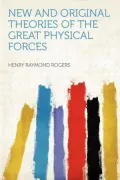 New and Original Theories of the Great Physical Forces [Illustrated]