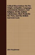 Critical Dissertations on the Origin, Antiquities, Language, Government, Manners, and Religi...