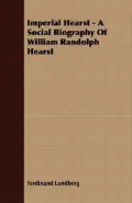 Imperial Hearst - A Social Biography Of William Randolph Hearst