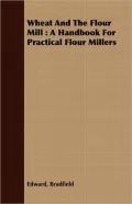 Wheat and the Flour Mill: A Handbook for Practical Flour Millers