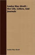 Louisa May Alcott: Her Life, Letters, and Journals