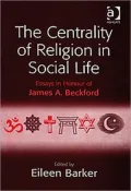The Centrality of Religion in Social Life: Essays in Honour of James A. Beckford