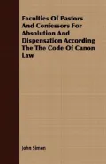 Faculties of Pastors and Confessors for Absolution and Dispensation According the Code of Ca...