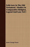 Folk-Lore in the Old Testament: Studies in Comparative Religion, Legend and Law: Vol I